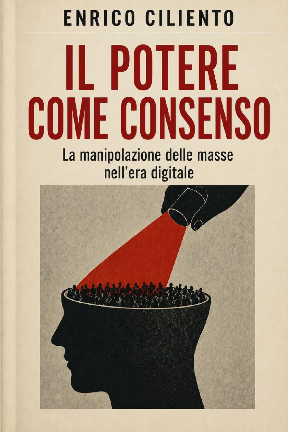 IL POTERE COME CONSENSO: La manipolazione delle masse nell’era digitale (Saggistica)