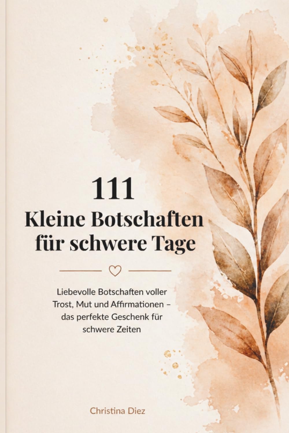 111 Kleine Botschaften für schwere Tage: Liebevolle Botschaften voller Trost, Mut und Affirmationen – das perfekte Geschenk für schwere Zeiten