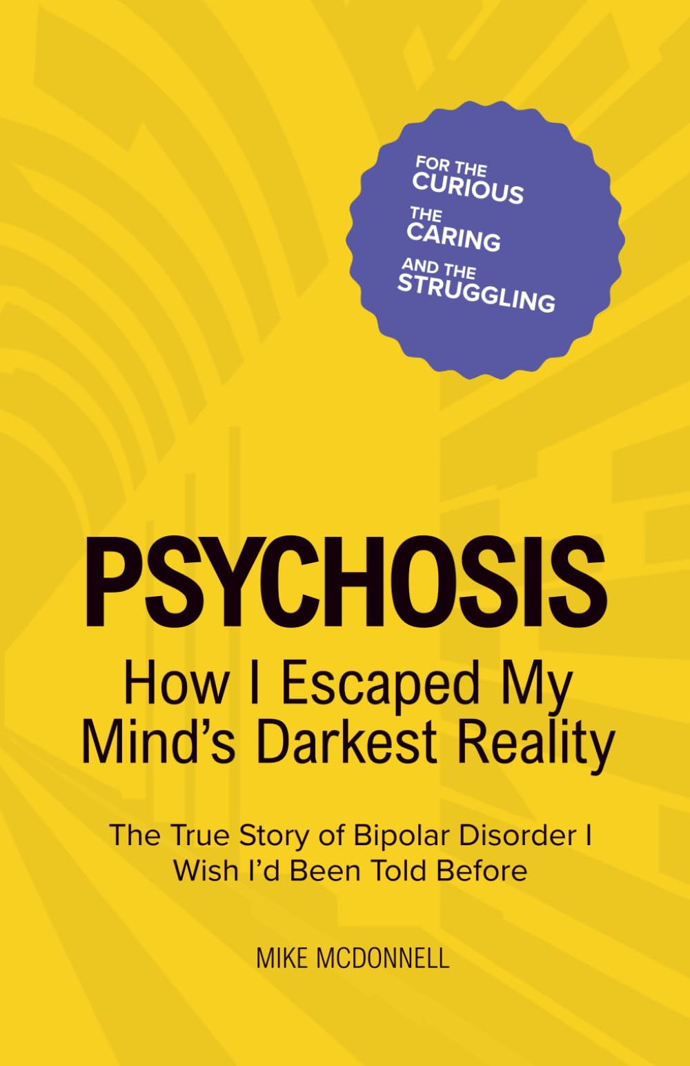 Psychosis: How I Escaped My Mind’s Darkest Reality: The True Story of Bipolar Disorder I Wish I’d Been Told Before