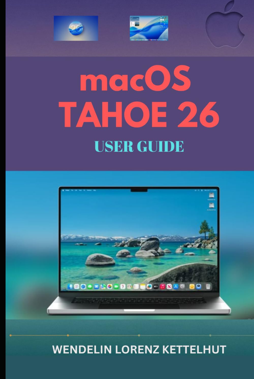 macOS Tahoe 26 User Guide: A Simple Step-by-Step Setup, Smart Features, Productivity Tips, and Security Mastery