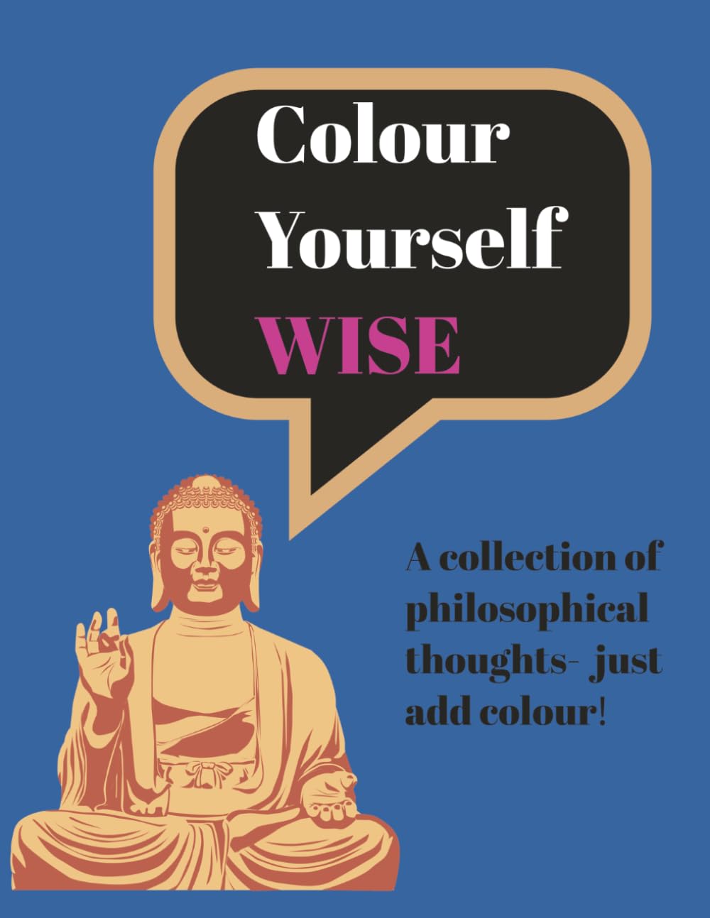 Colour Yourself Wise- A collection of philosophical thoughts- just add colour!: Adult Colouring Book | Illustrations to colour in with accompanying ... quotes and illustrations | 8.5" x 11" pages