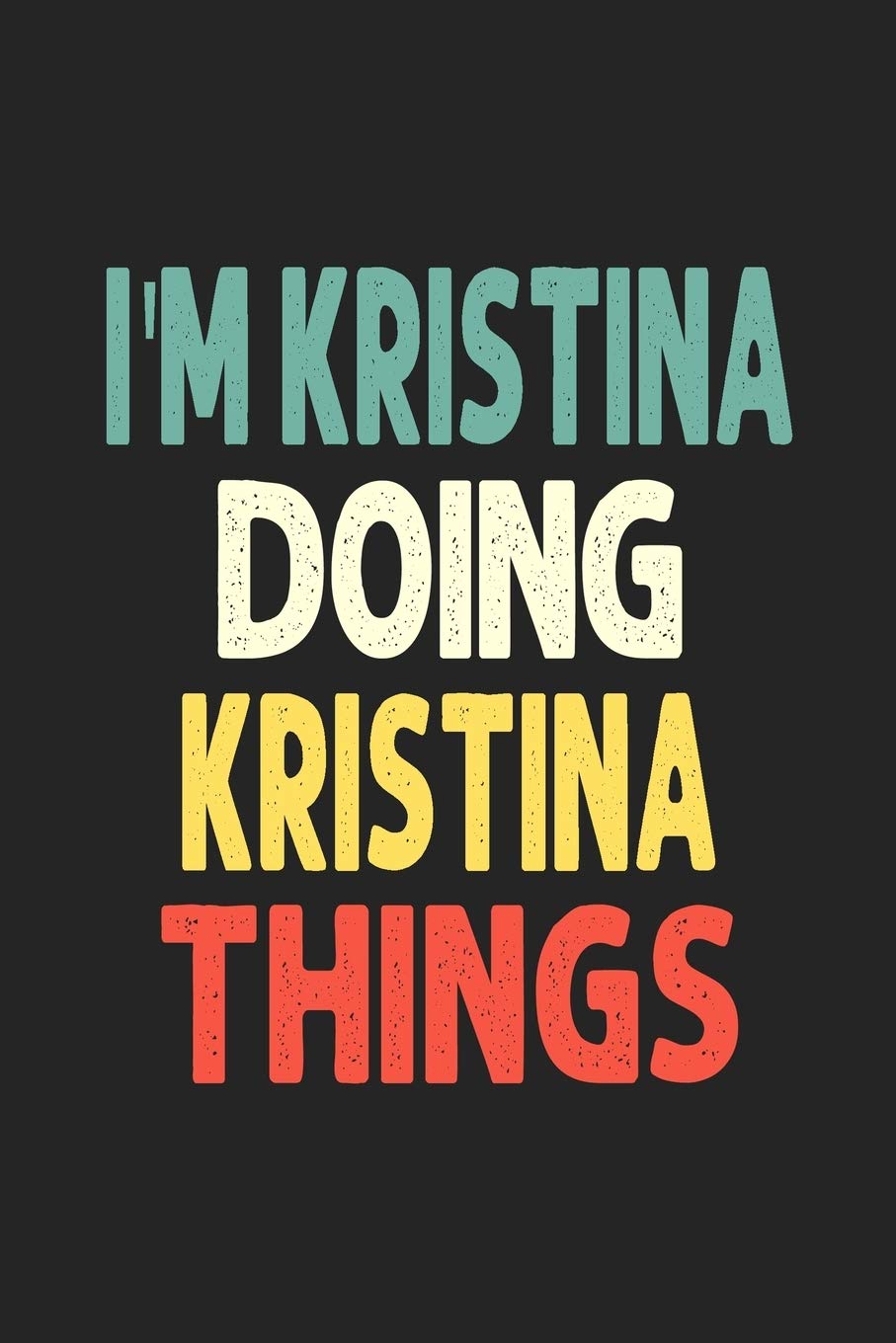 I'M Kristina Doing Kristina Things: Personalized Wife Women Girl Men Notebook Kristina Journal a Beautiful: Lined Notebook / Journal Gift, Iris journal Wife Women Girl Men, Gift, Journal, College