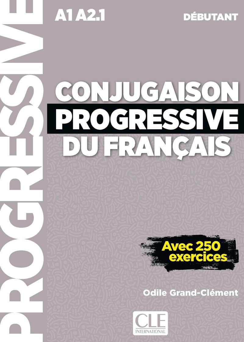 Conjugaison progressive du français débutant A1 A2.1: Avec 250 exercices