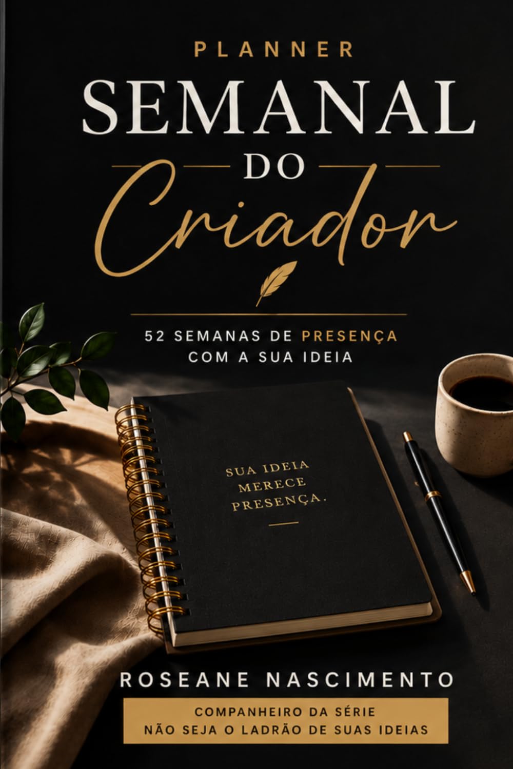 Planner Semanal do Criador: 52 semanas de presença com a sua ideia | Não Seja o Ladrão de Suas Ideias