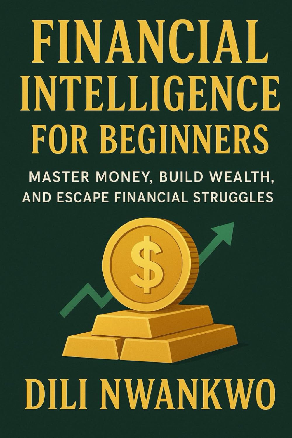Financial Intelligence for Beginners: Master Money, Build Wealth, and Escape Financial Struggles