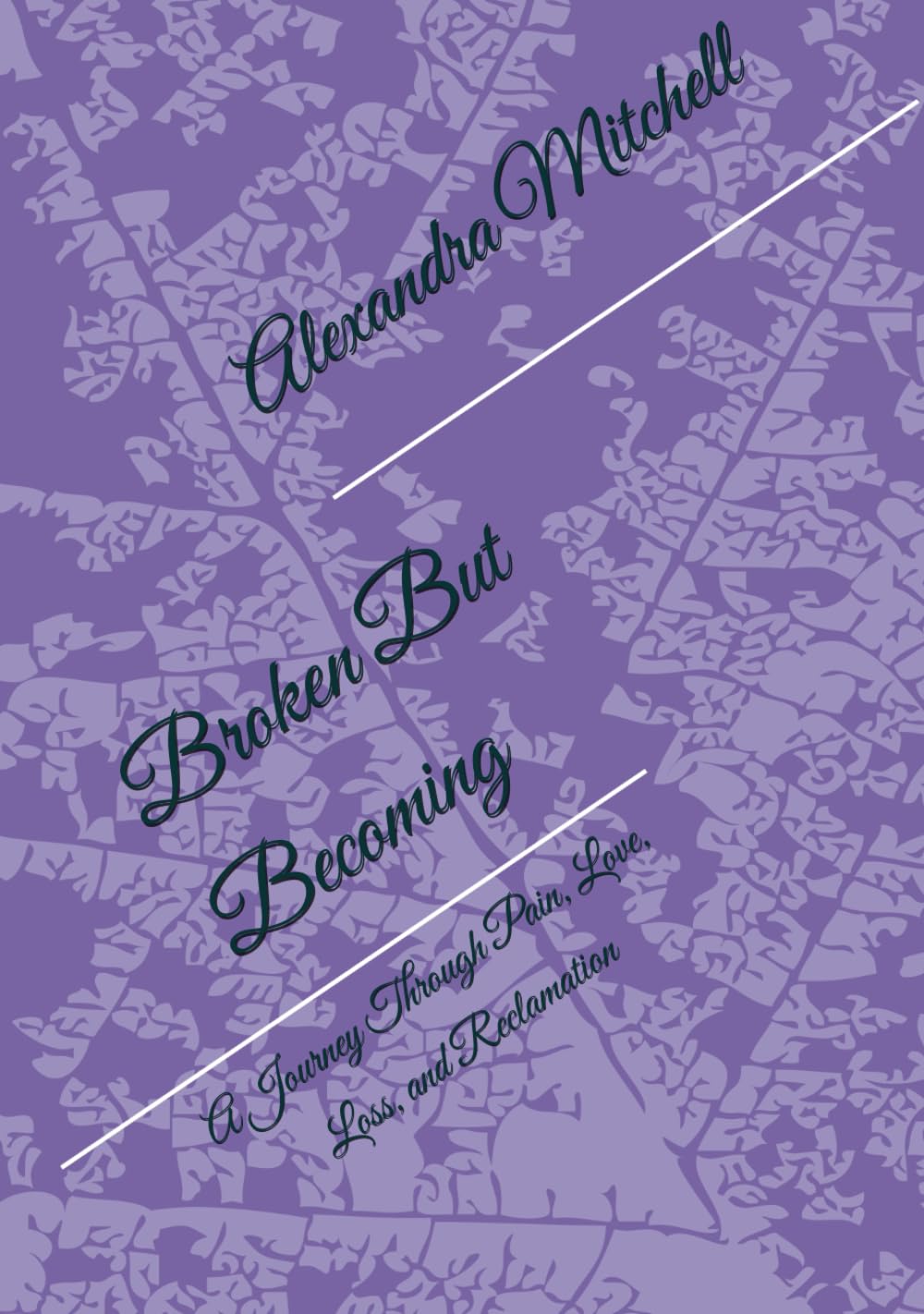 Broken But Becoming: A Journey Through Pain, Love, Loss, and Reclamation