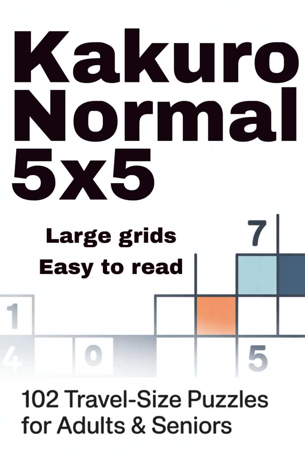 Kakuro Normal 5x5: 102 Travel-Size Puzzles for Adults & Seniors (Kakuro 5x5 Series)