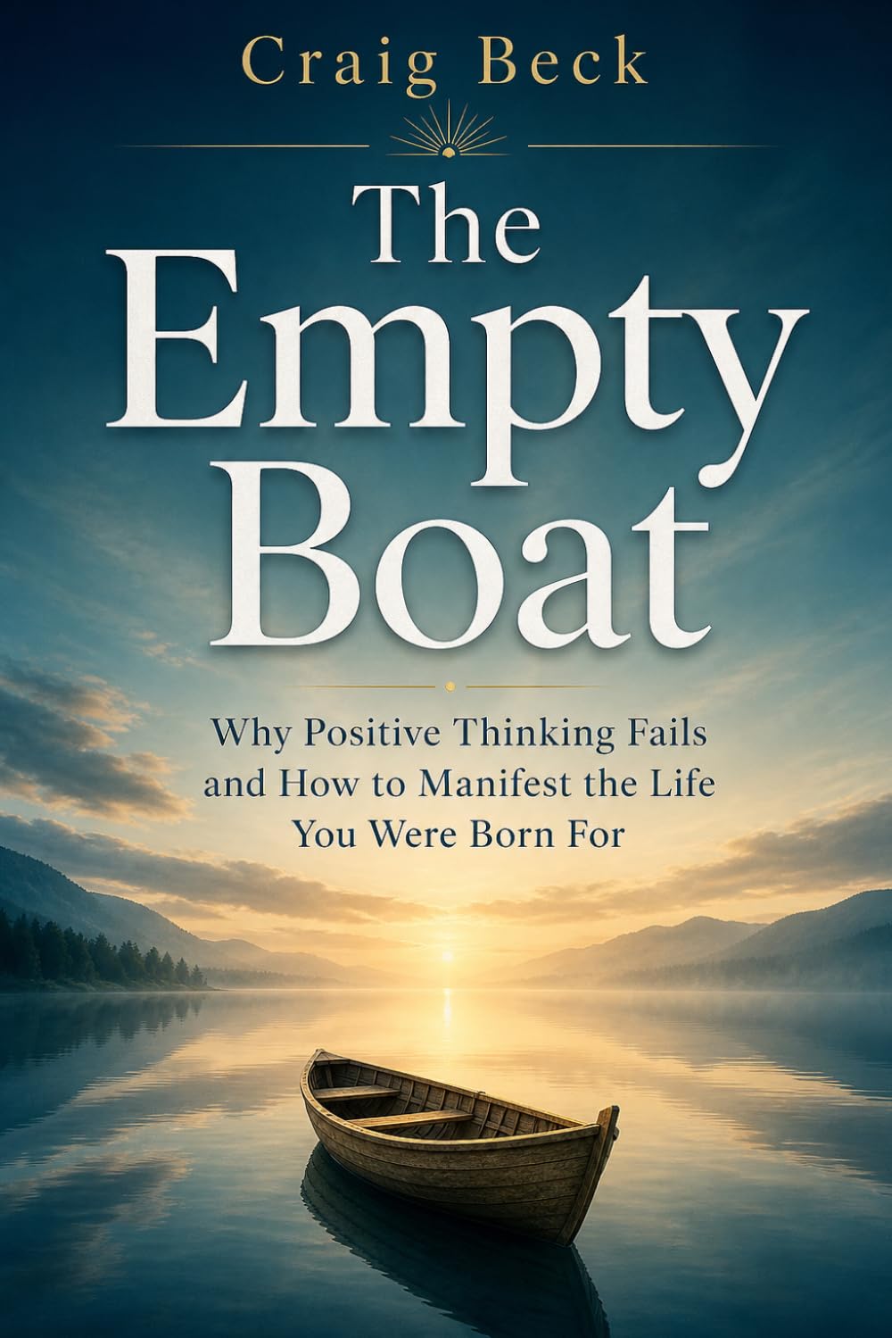 The Empty Boat: Why Positive Thinking Fails and How to Manifest the Life You Were Born For