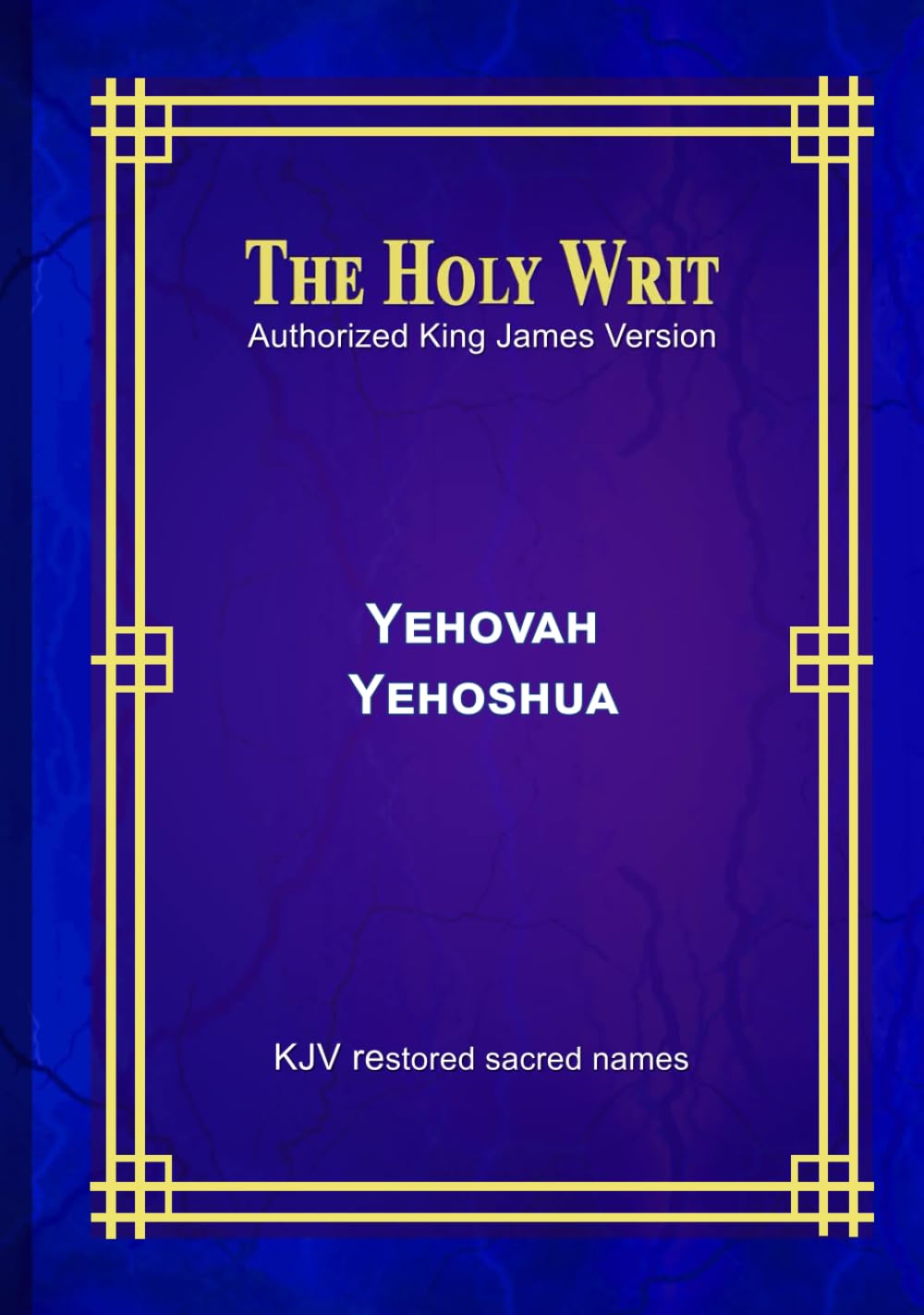 The Holy Writ Authorized King James Version Yehovah Yehoshua: KJV restored sacred names