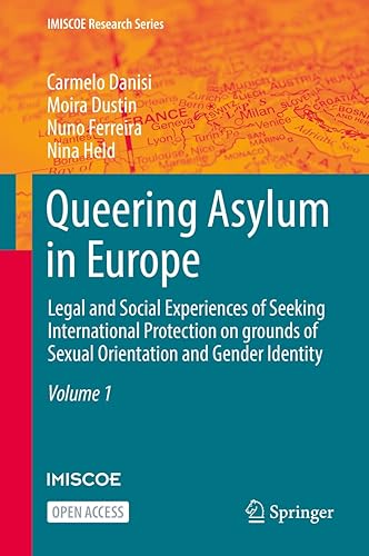 Queering Asylum in Europe: Legal and Social Experiences of Seeking International Protection on grounds of Sexual Orientation and Gender Identity (IMISCOE Research Series)