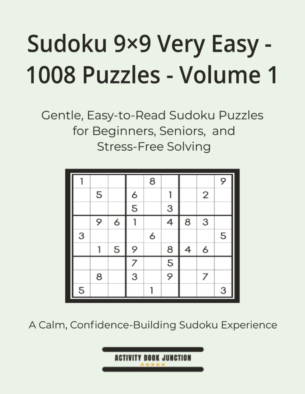 Sudoku 9×9 Very Easy - 1008 Puzzles - Volume 1: Gentle, Easy‑to‑Read Sudoku Puzzles for Beginners, Seniors, and Stress‑Free Solving (Sudoku High Volume 9×9 Collection)