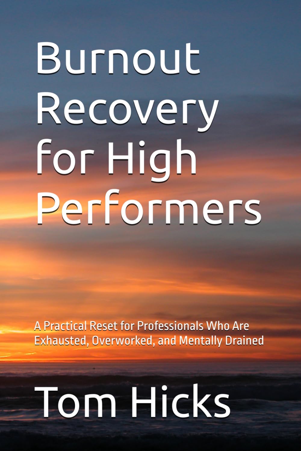 Burnout Recovery for High Performers: A Practical Reset for Professionals Who Are Exhausted, Overworked, and Mentally Drained