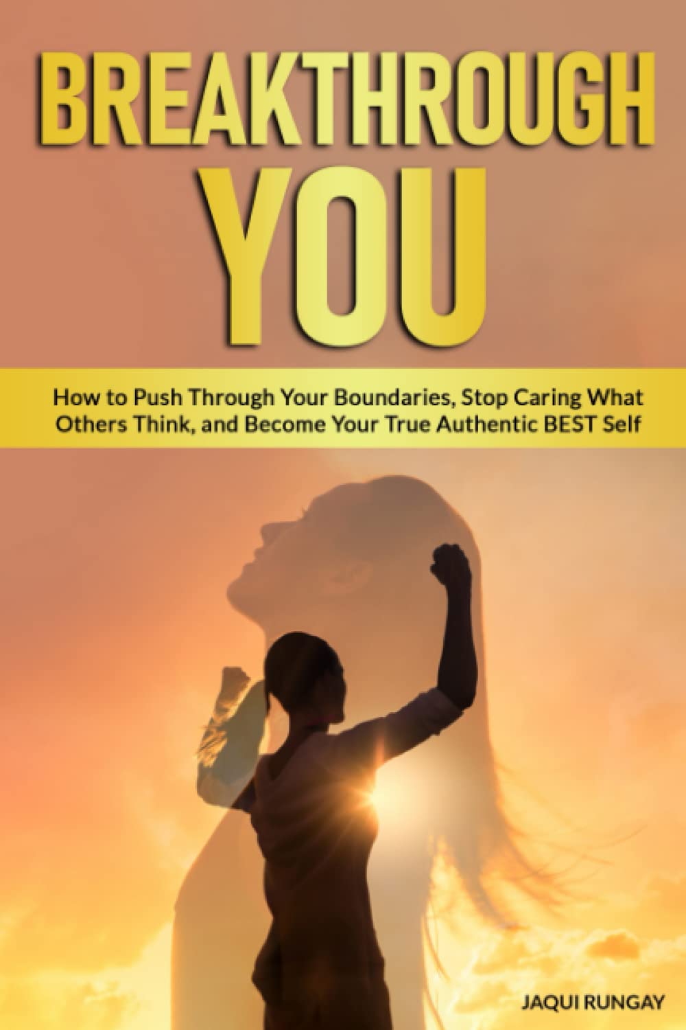 Breakthrough You: How to Push Through Your Boundaries, Stop Caring What Others Think, and Become Your True Authentic BEST Self