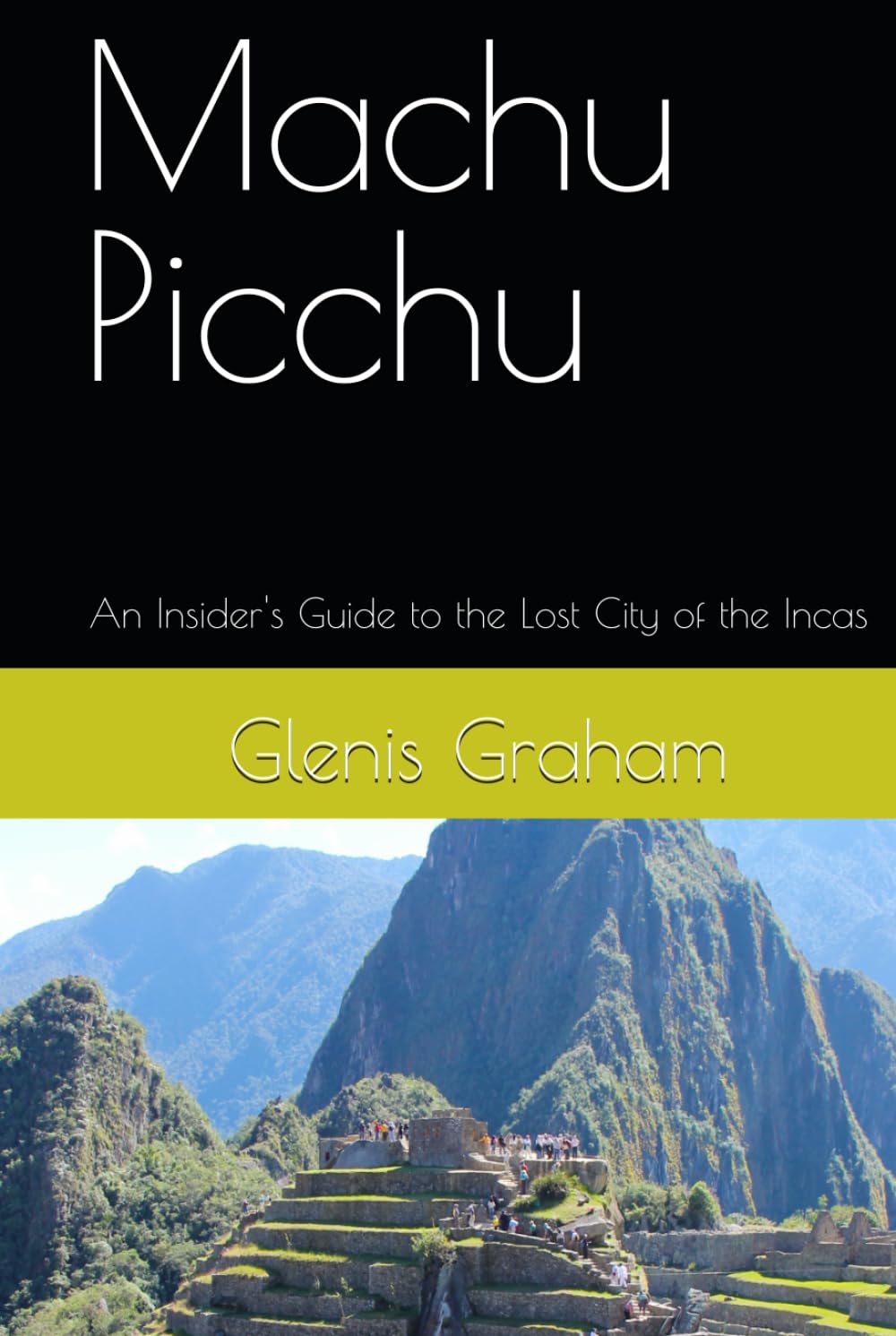 Machu Picchu: An Insider's Guide to the Lost City of the Incas (Travel With Glen)