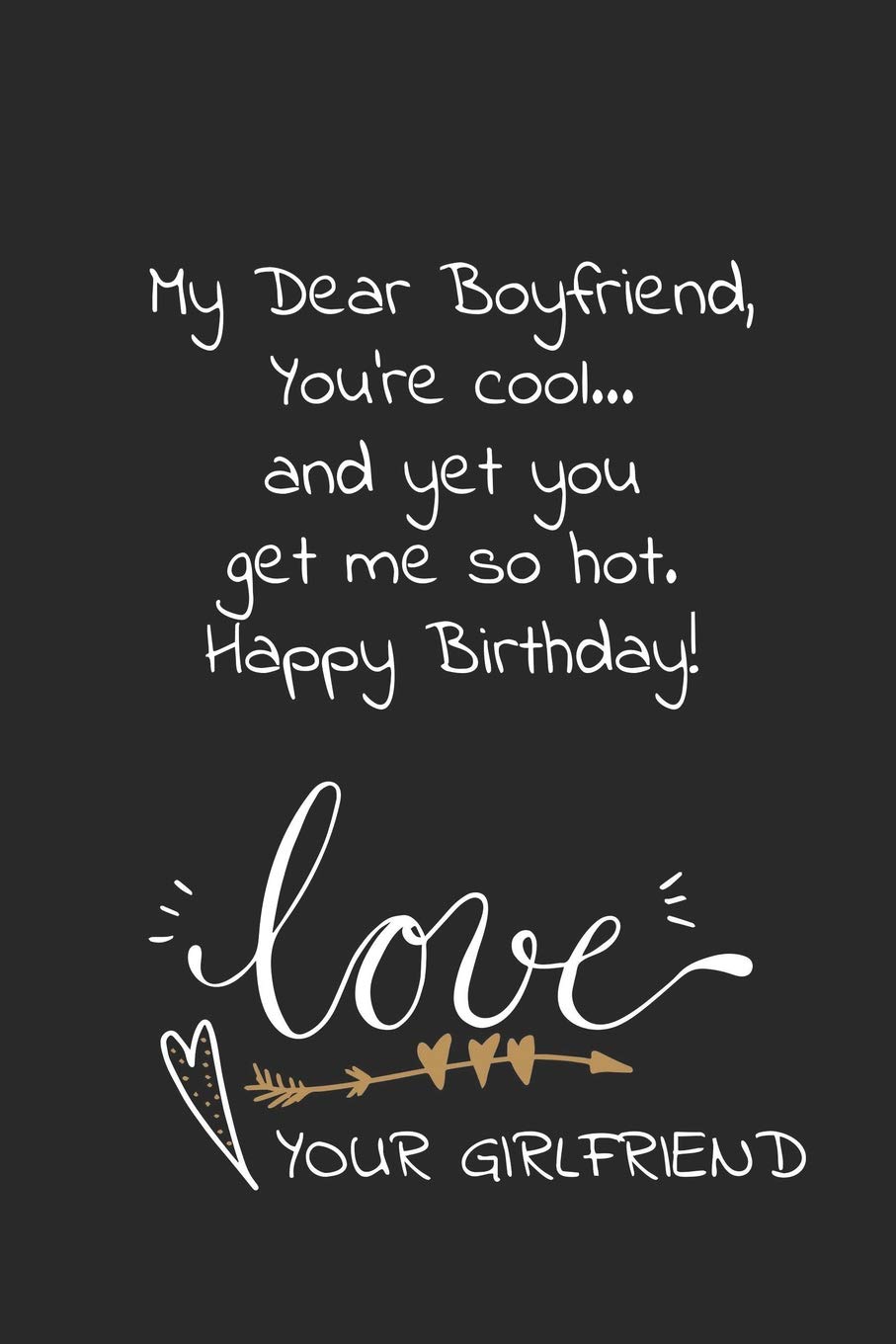 My dear boyfriend, you're cool and yet you get me so hot. happy birthday Love your girlfriend: Naughty cheeky notebook birthday wish for boyfriend from girlfriend. Perfect funny birthday gift for him.