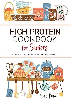 High Protein Cookbook for Seniors: Healthy Cooking for Comfort and Vitality . Wholesome Meals to Support Active Aging