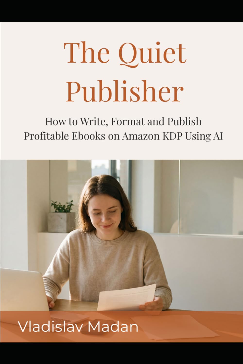 The Quiet Publisher: How to Write, Format and Publish Profitable Ebooks on Amazon KDP Using AI — Without a Platform, a Budget, or Showing Your Face (Quiet Income Series)