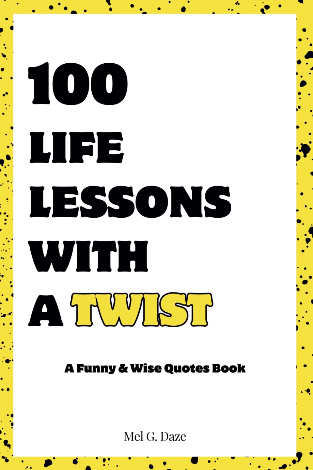 100 Life Lessons with a Twist: A Funny & Wise Quotes Book