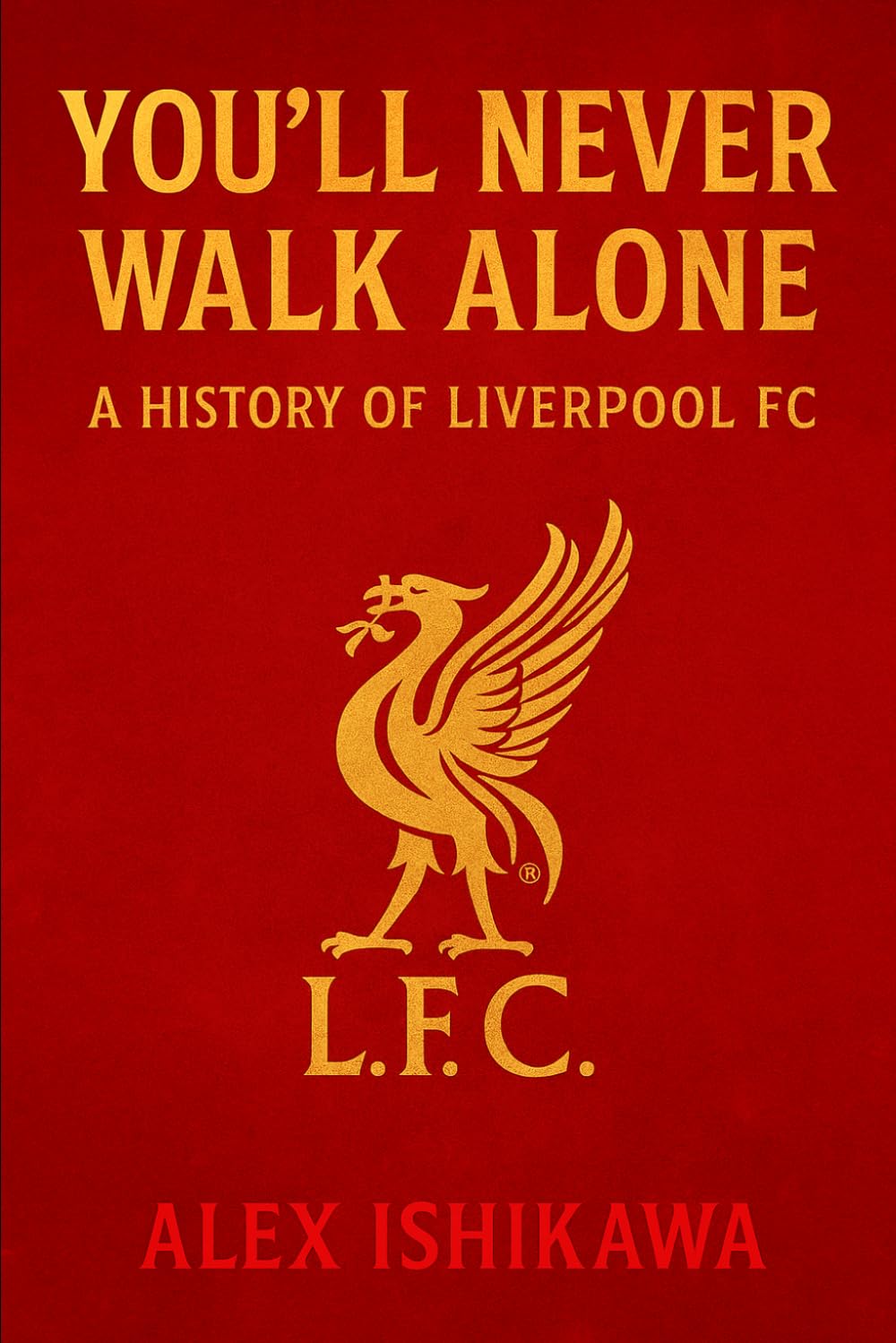 You’ll Never Walk Alone: A History of Liverpool FC: 10 (Football Clubs History)