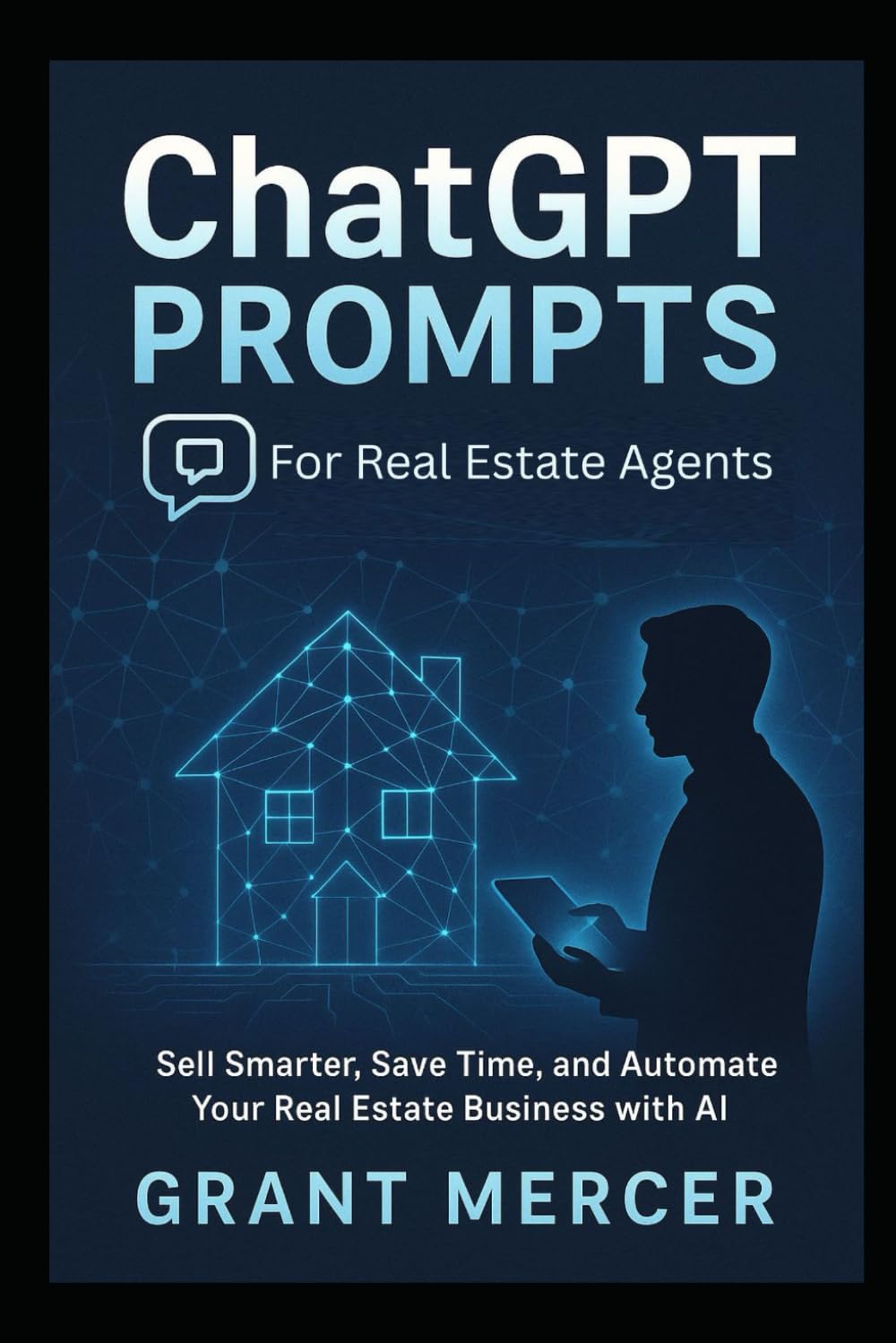 ChatGPT Prompts for Real Estate Agents: Sell Smarter, Save Time, and Automate Your Real Estate Business with AI