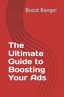 The Ultimate Guide to Boosting Your Ads