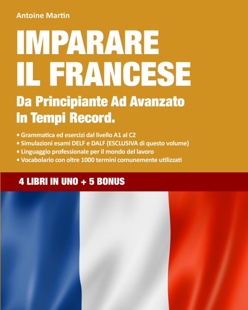 Imparare Il Francese: 4 LIBRI IN UNO + 5 BONUS.