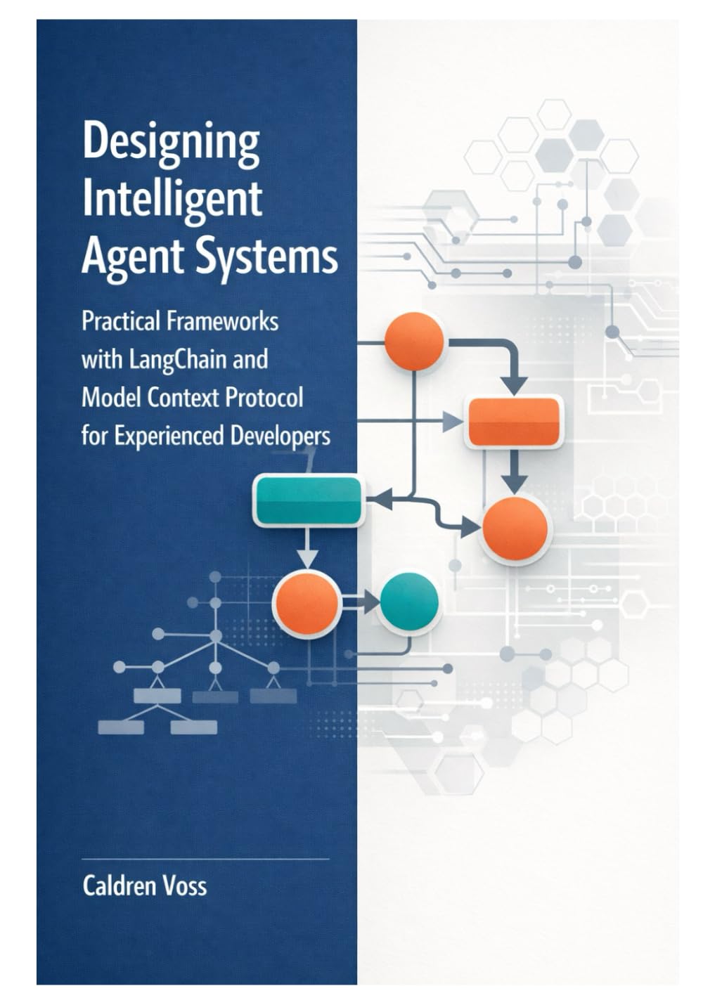 Designing Intelligent Agent Systems: Practical Frameworks with LangChain and Model Context Protocol for Experienced Developers: 2 (The Professional Developer’s Guide to Autonomous AI Agents)