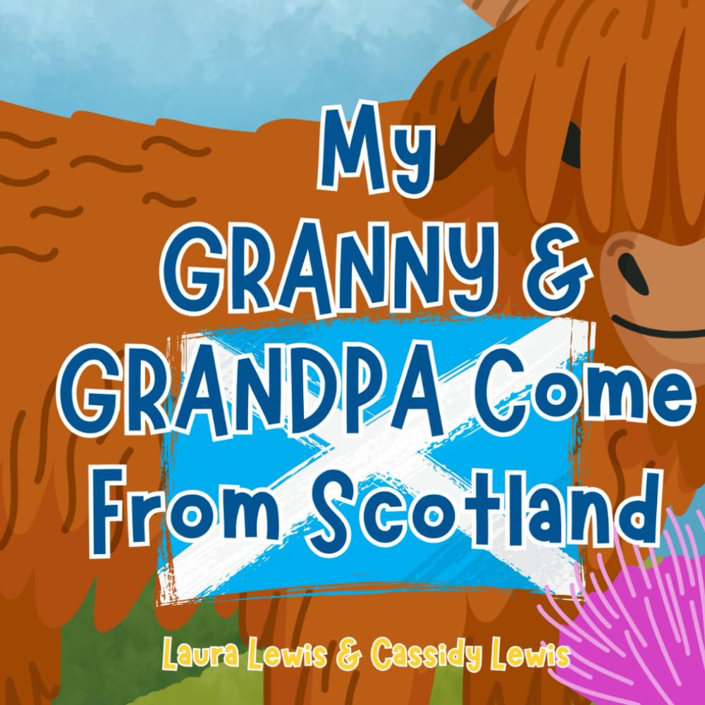 My Granny & Grandpa Come From Scotland: A Fun and Educational Children’s Book All About Scotland, the Country Granny And Grandpa Come From : Because ... To Know Everything About Granny And Grandpa!