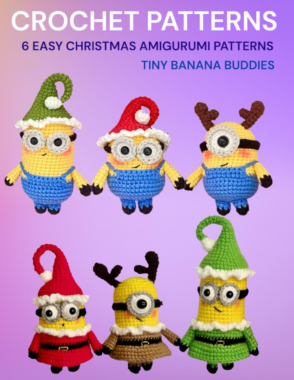 CROCHET PATTERNS 6 Easy Christmas Amigurumi Patterns Tiny Banana Buddies: Minion Crochet Pattern 8.5x11in