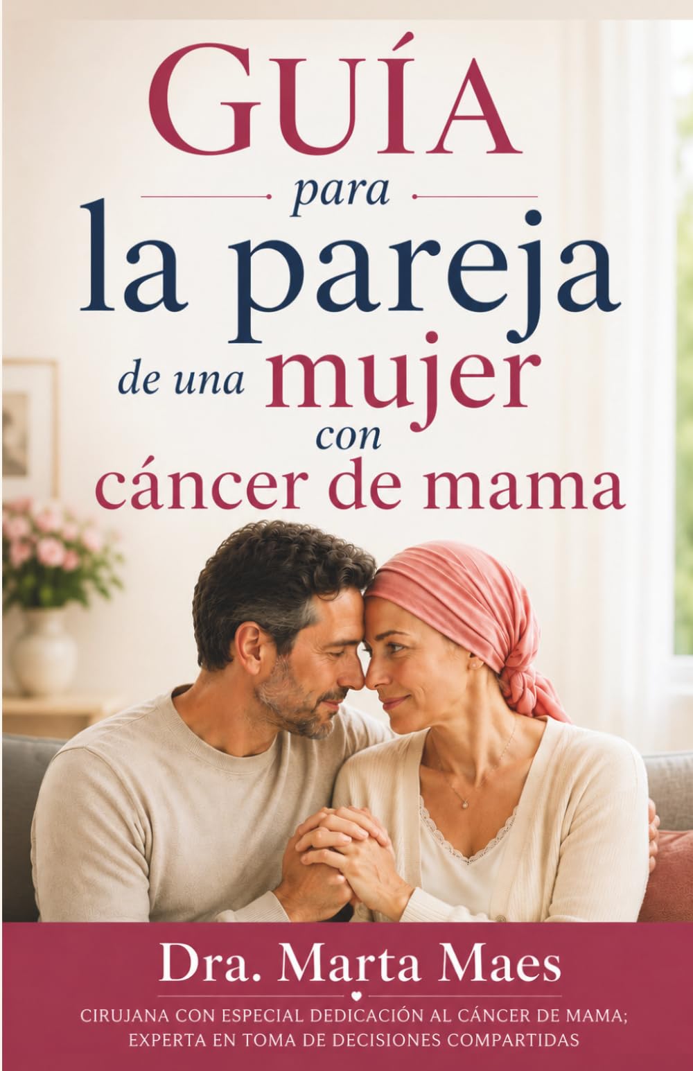 Guia para la pareja de una mujer con cancer de mama: Como acompañarla con seguridad y sin sentirte perdido desde el diagnostico hasta la recuperacion. La guía que toda pareja necesita.