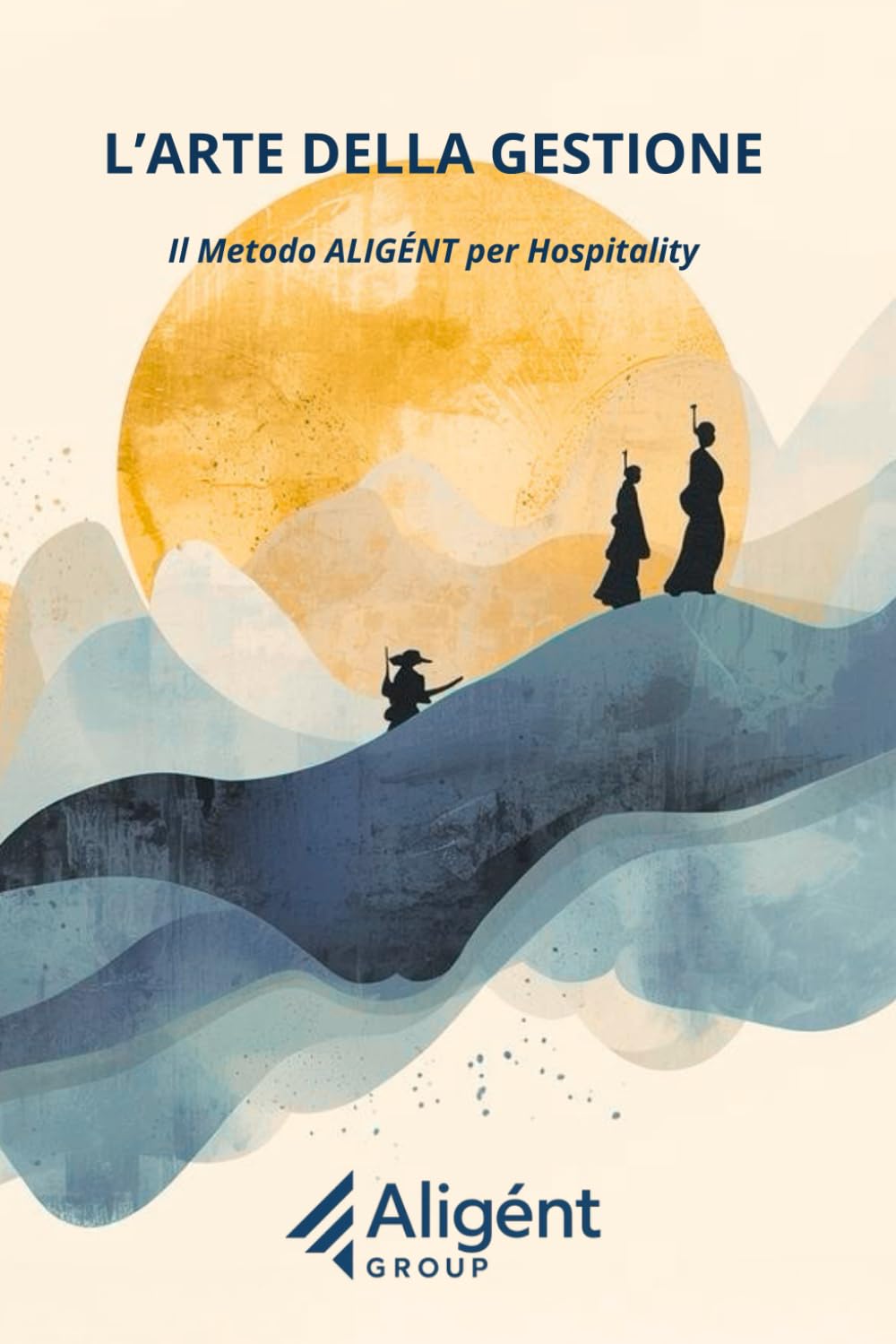 L’arte della gestione: Il Metodo Aligént Group per guidare hotel e piccoli gruppi con F&B: KPI, margini, persone