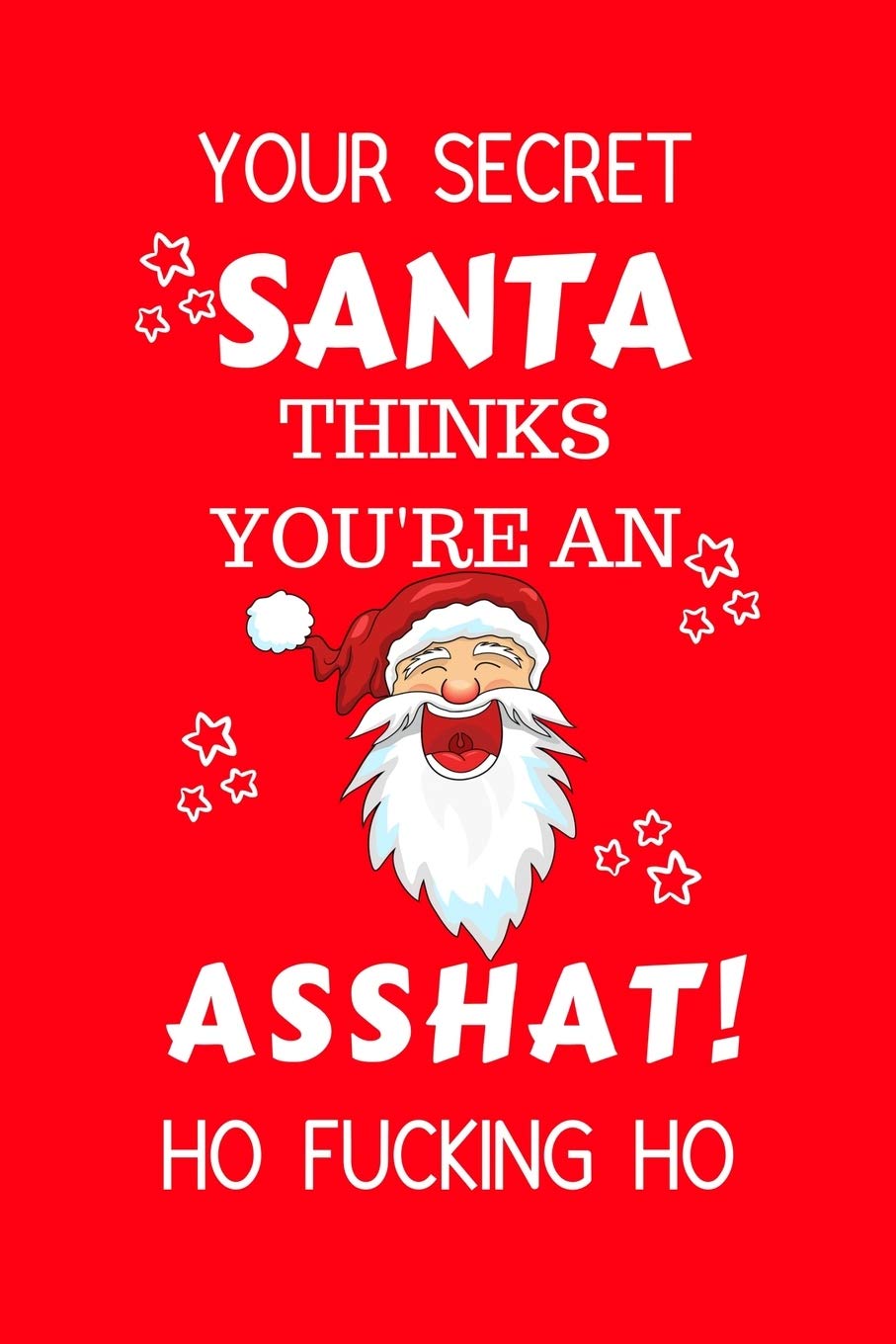 Your Secret Santa Thinks You're A Asshat Ho Fucking Ho: Funny Secret Santa Gag Gift | Blank Lined Notebook Journal | Novelty Christmas Gift Under 10 ... Coworkers Gift | 100 Pages 6" x 9" Format