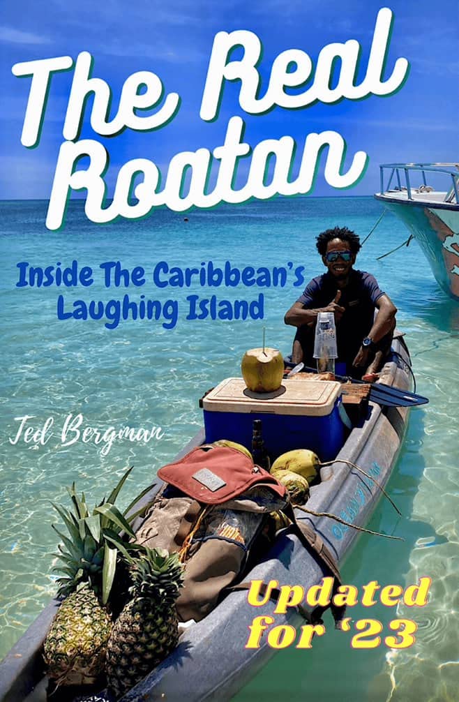 The Real Roatan. Inside the Caribbean’s Laughing Island.: Two comedy writers retire to the Honduran island of Roatan. Here is the good, the bad, the beaches, the bugs and the funny.