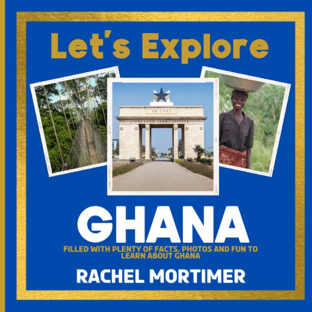 Lets Explore: Ghana: Filled with plenty of facts, photos and fun to learn about Ghana (Lets Explore Countries Book For Children)