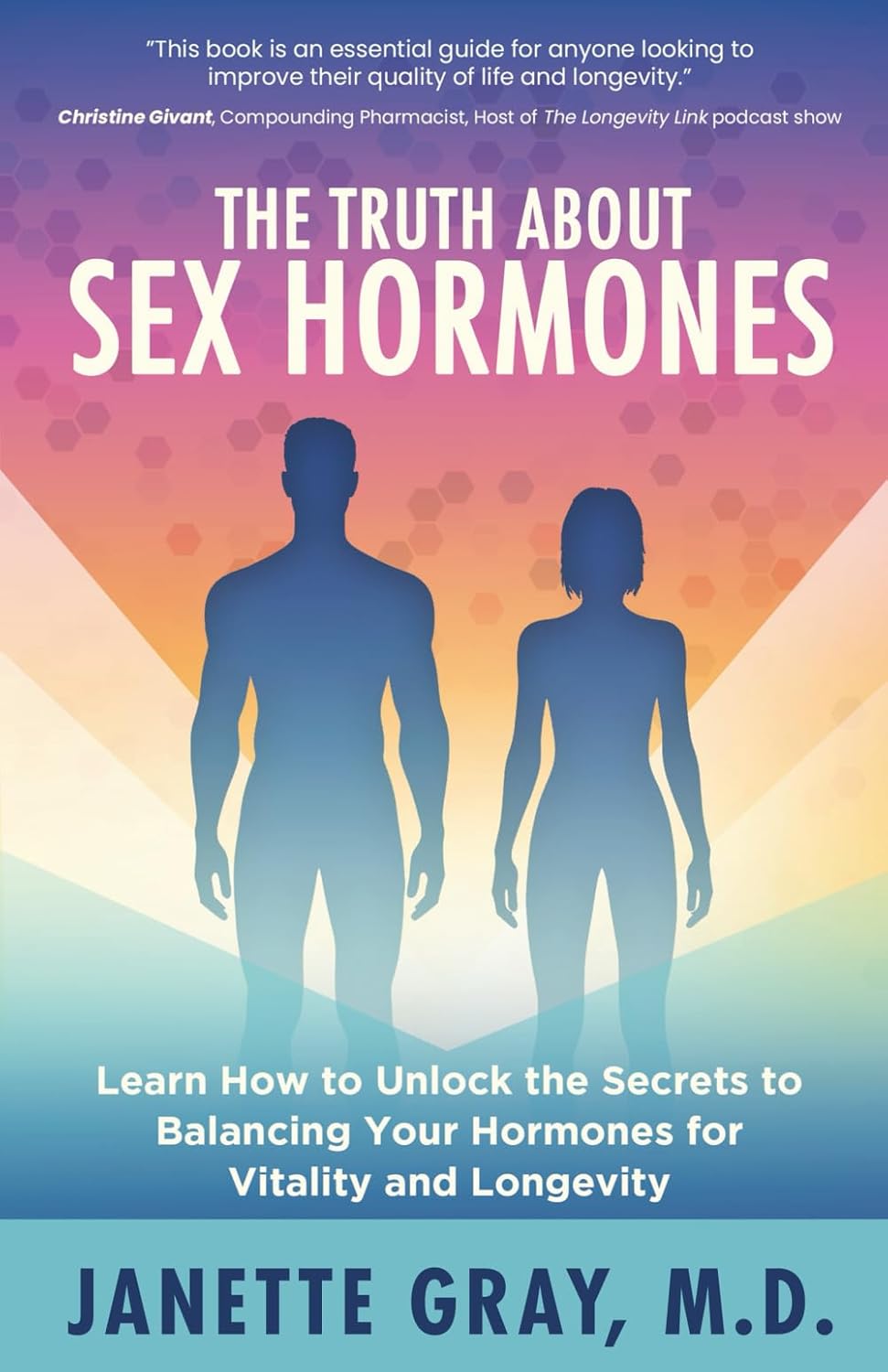 The Truth about Sex Hormones: Learn How to Unlock the Secrets to Balancing Your Hormones for Vitality and Longevity