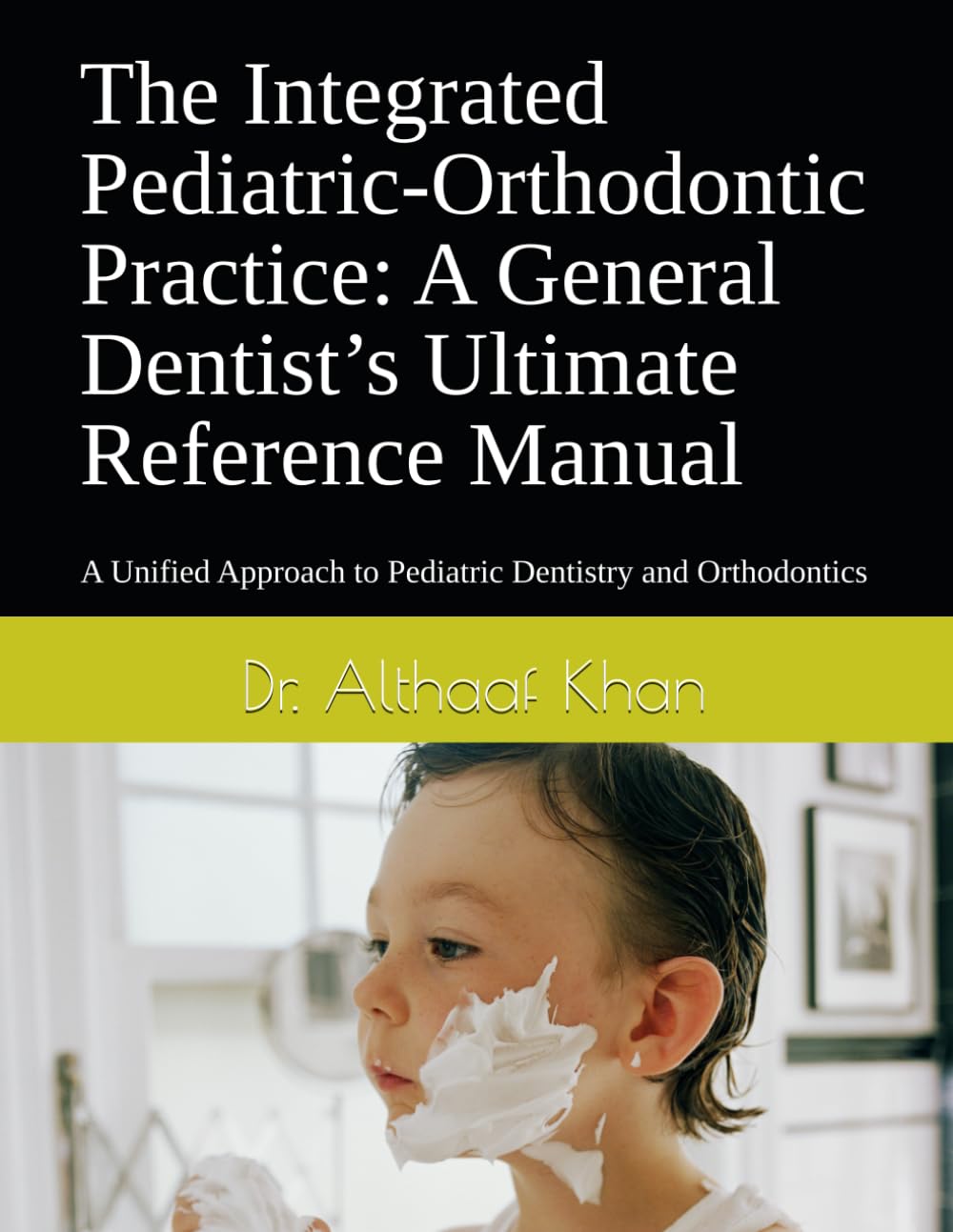 The Integrated Pediatric-Orthodontic Practice: A General Dentist’s Ultimate Reference Manual: A Unified Approach to Pediatric Dentistry and Orthodontics