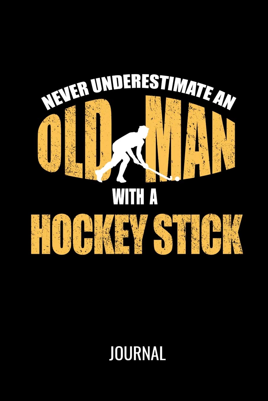 Never Underestimate An Old Man With A Hockey Stick Journal: Funny Sports Blank Lined Notebook For Avid Field Hockey Players