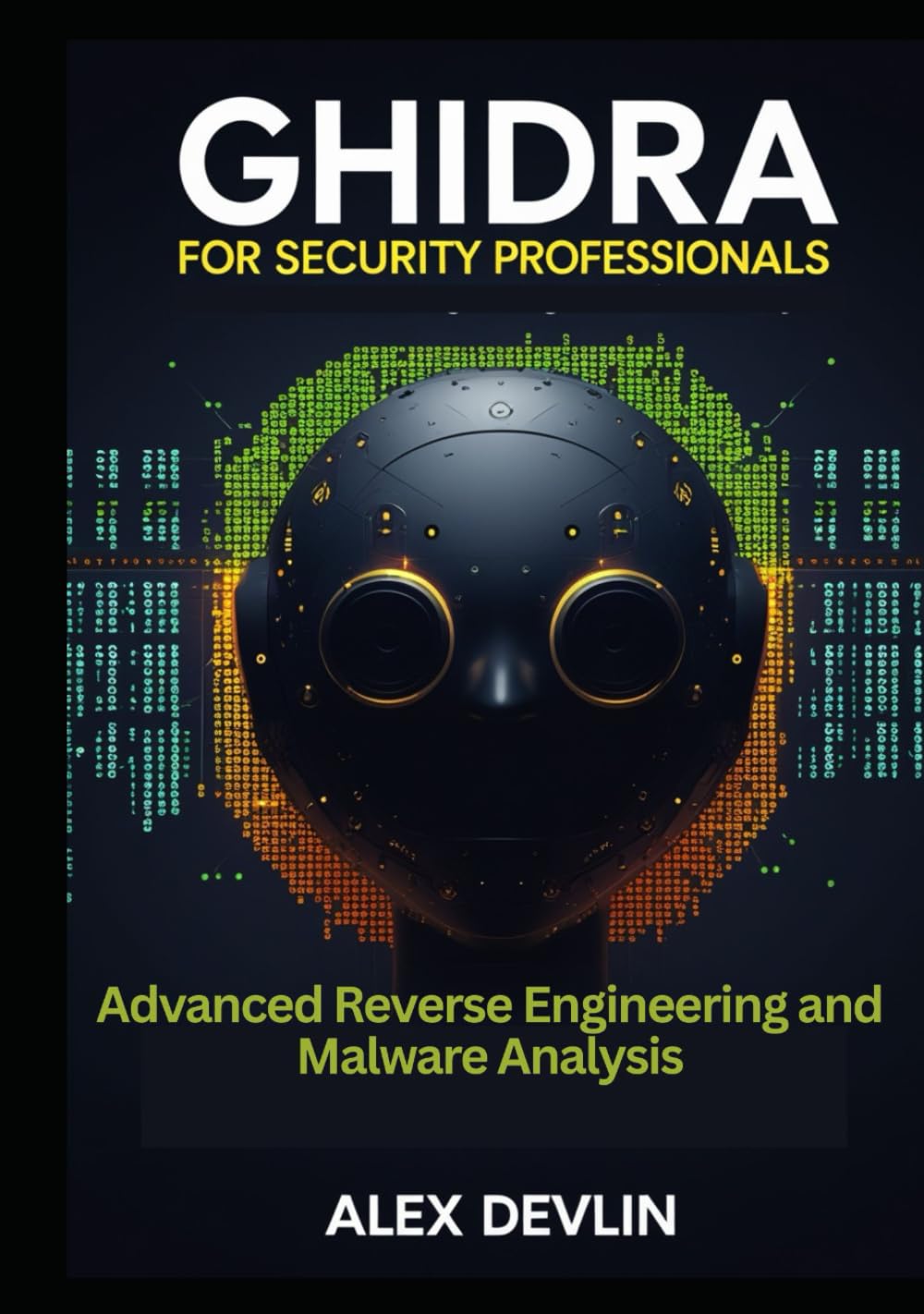 Ghidra for Security Professionals: Advanced Reverse Engineering and Malware Analysis. Master Ghidra workflows for threat intelligence, red teaming, and enterprise defense
