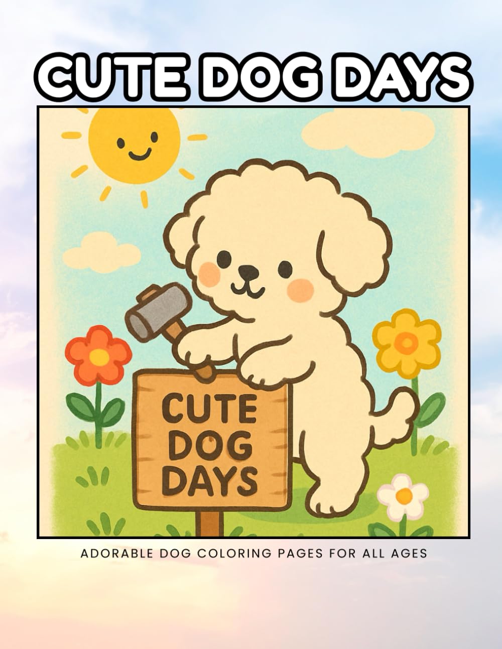 CUTE DOG DAYS: Adorable Dog Coloring Pages for All Ages