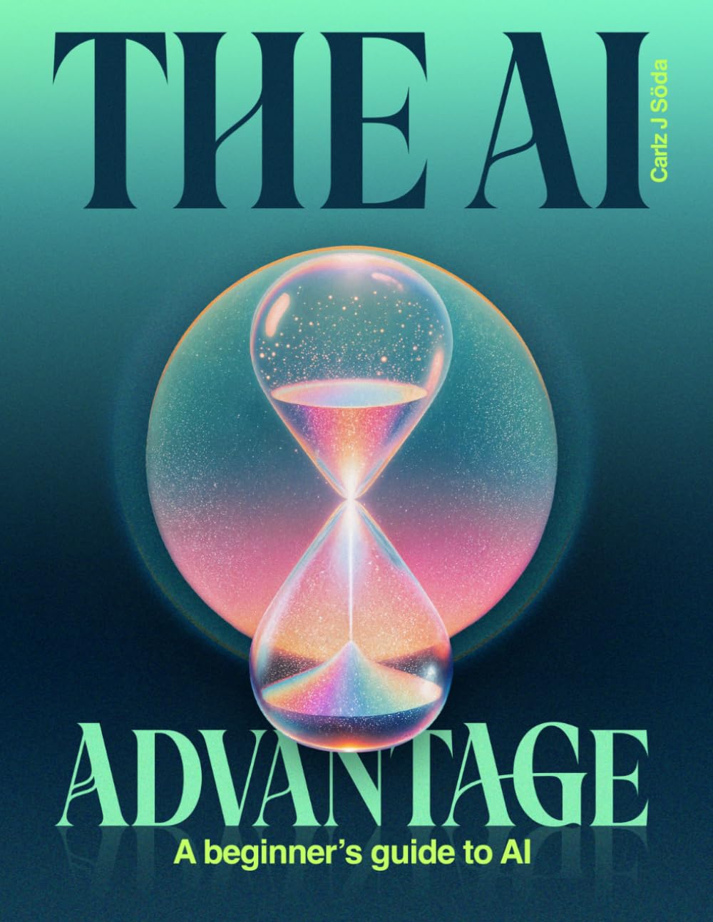 The Ai Advantage: A beginner’s guide to AI that shows you how to actually use it