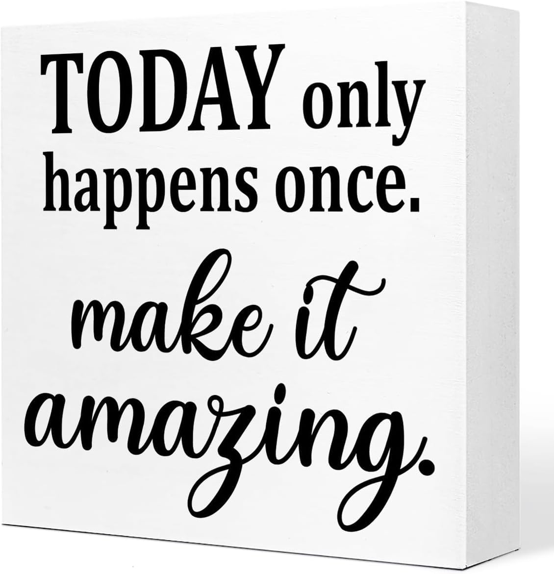 5x5 Inch Today Only Happens Once Make It Amazing Box Sign