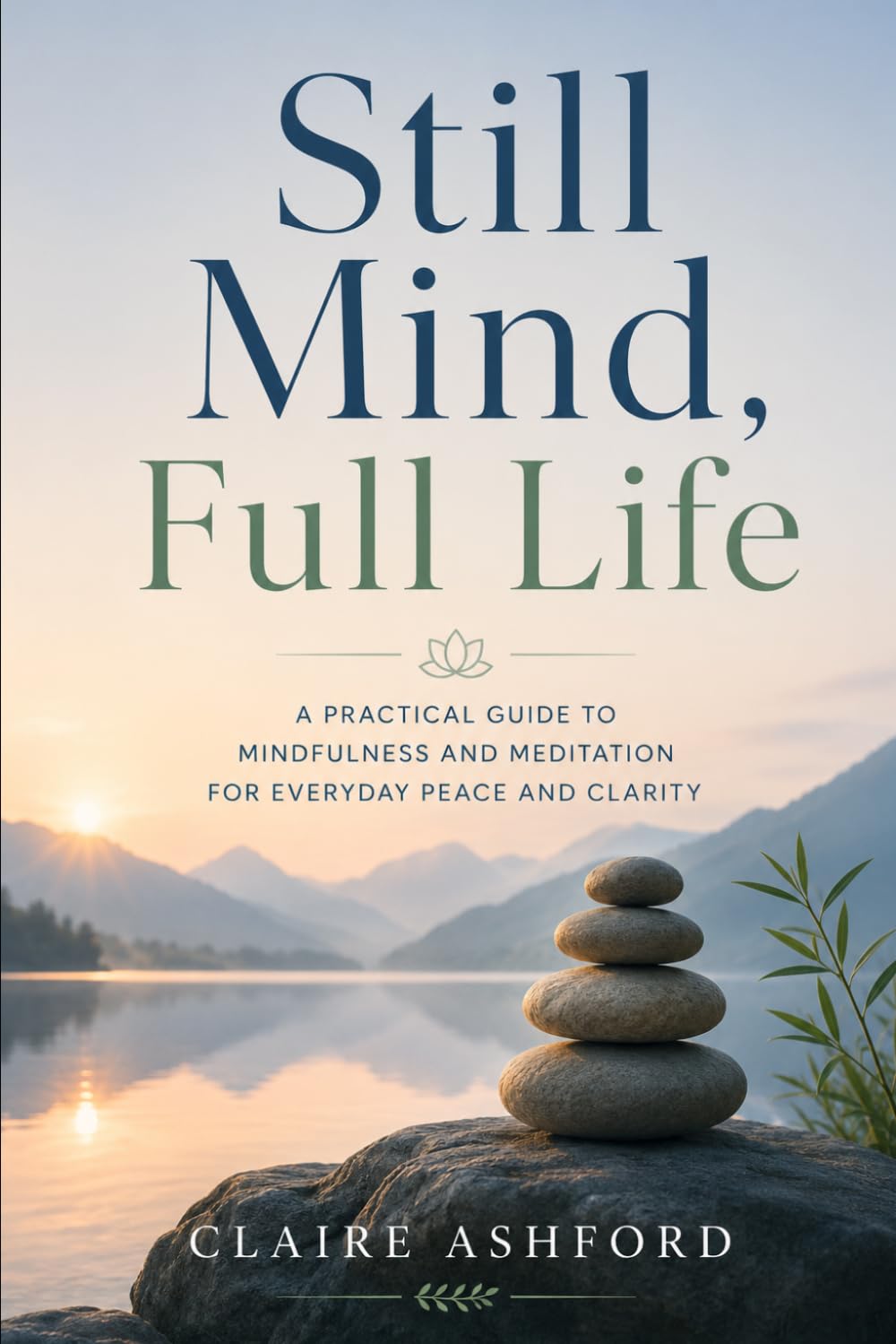 Still Mind, Full Life: A Practical Guide to Mindfulness and Meditation for Everyday Peace and Clarity