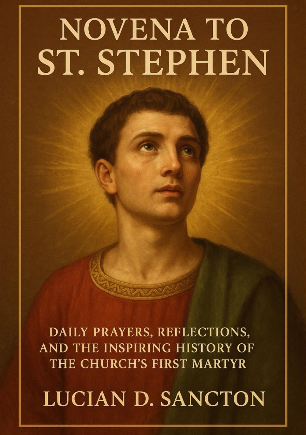 NOVENA TO ST. STEPHEN: DAILY PRAYERS, REFLECTIONS, AND THE INSPIRING HISTORY OF THE CHURCH ’S FIRST MARTYR