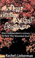 A Leaf Falls .. a Bud Blossoms: One Codependent's Journey to Heal the Wounded Soul 0965714209 Book Cover