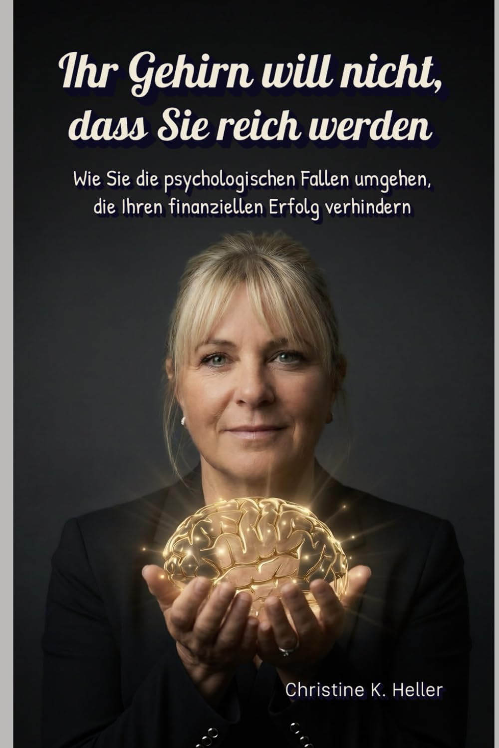 Ihr Gehirn will nicht, dass Sie reich werden: Wie Sie die psychologischen Fallen umgehen, die Ihren finanziellen Erfolg verhindern