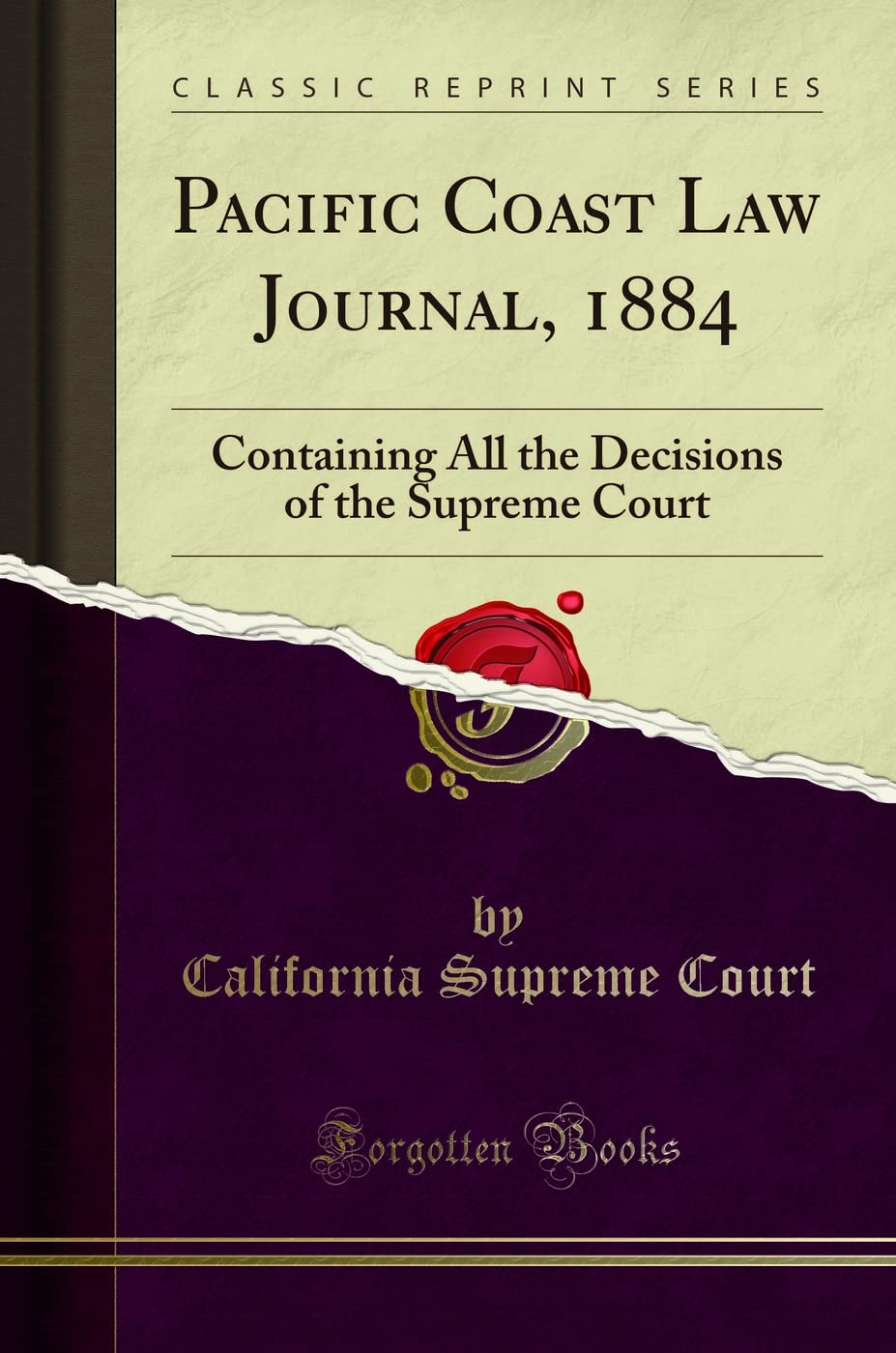 Pacific Coast Law Journal, 1884 (Classic Reprint): Containing All the Decisions of the Supreme Court: Containing All the Decisions of the Supreme Court (Classic Reprint)