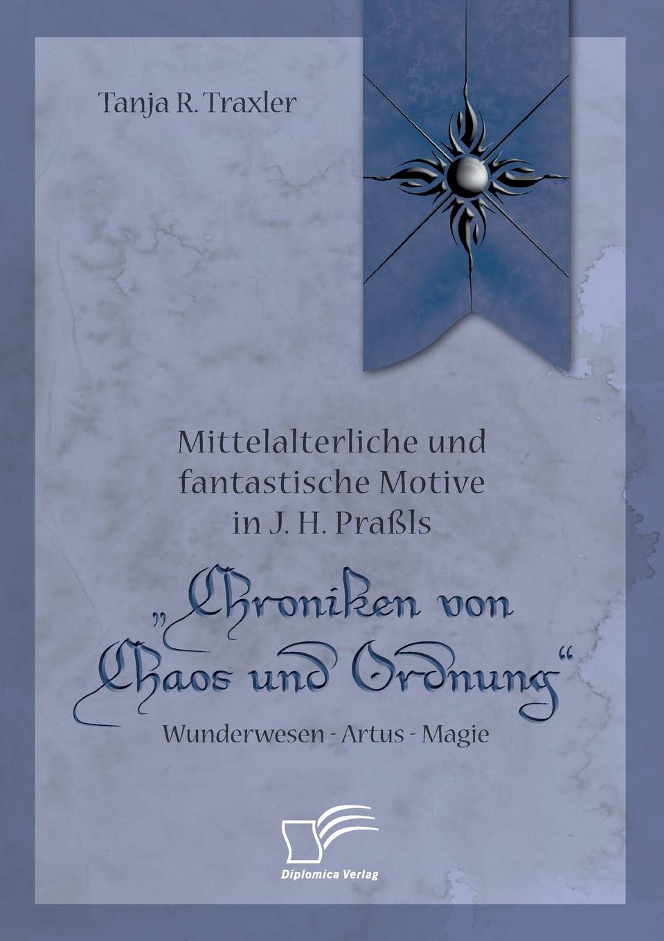 Mittelalterliche und fantastische Motive in J. H. Praßls "Chroniken von Chaos und Ordnung. Wunderwesen - Artus - Magie