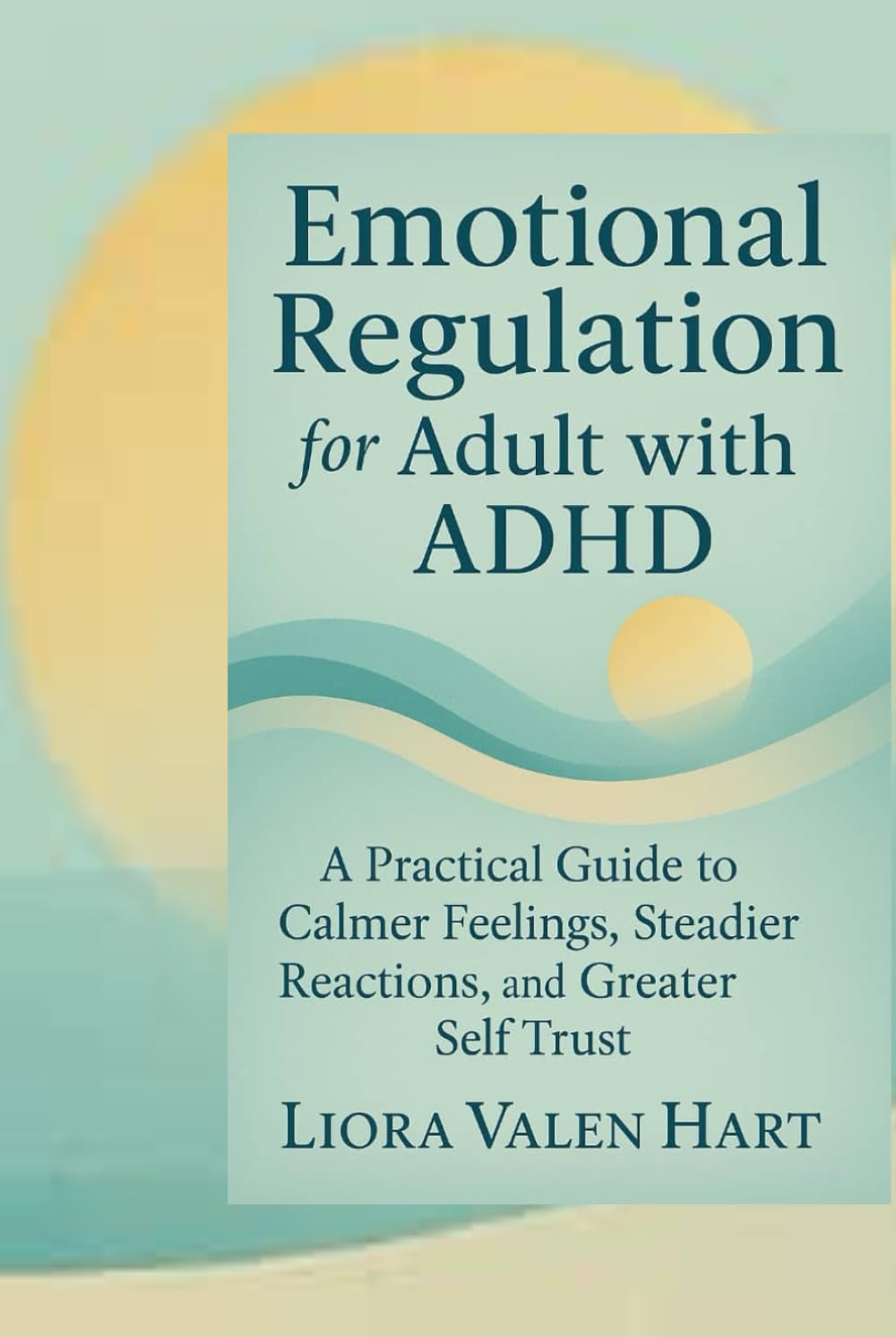 Emotional Regulation for Adult with ADHD .: A Practical Guide to Calmer Feelings, Steadier Reactions, and Greater Self Trust.