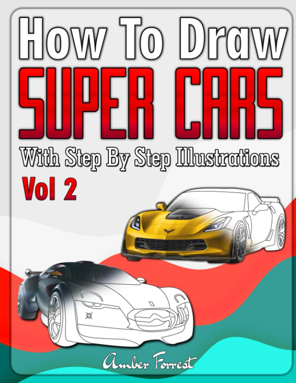 How to Draw Super Cars With Step By Step Illustrations Volume 2: Master the Art of Drawing 3D Super Cars like Ferrari, Lamborghini, Aston Martin, Dodge, Ford & Chevrolet (Draw With Amber) Paperback – 24 Jun. 2021