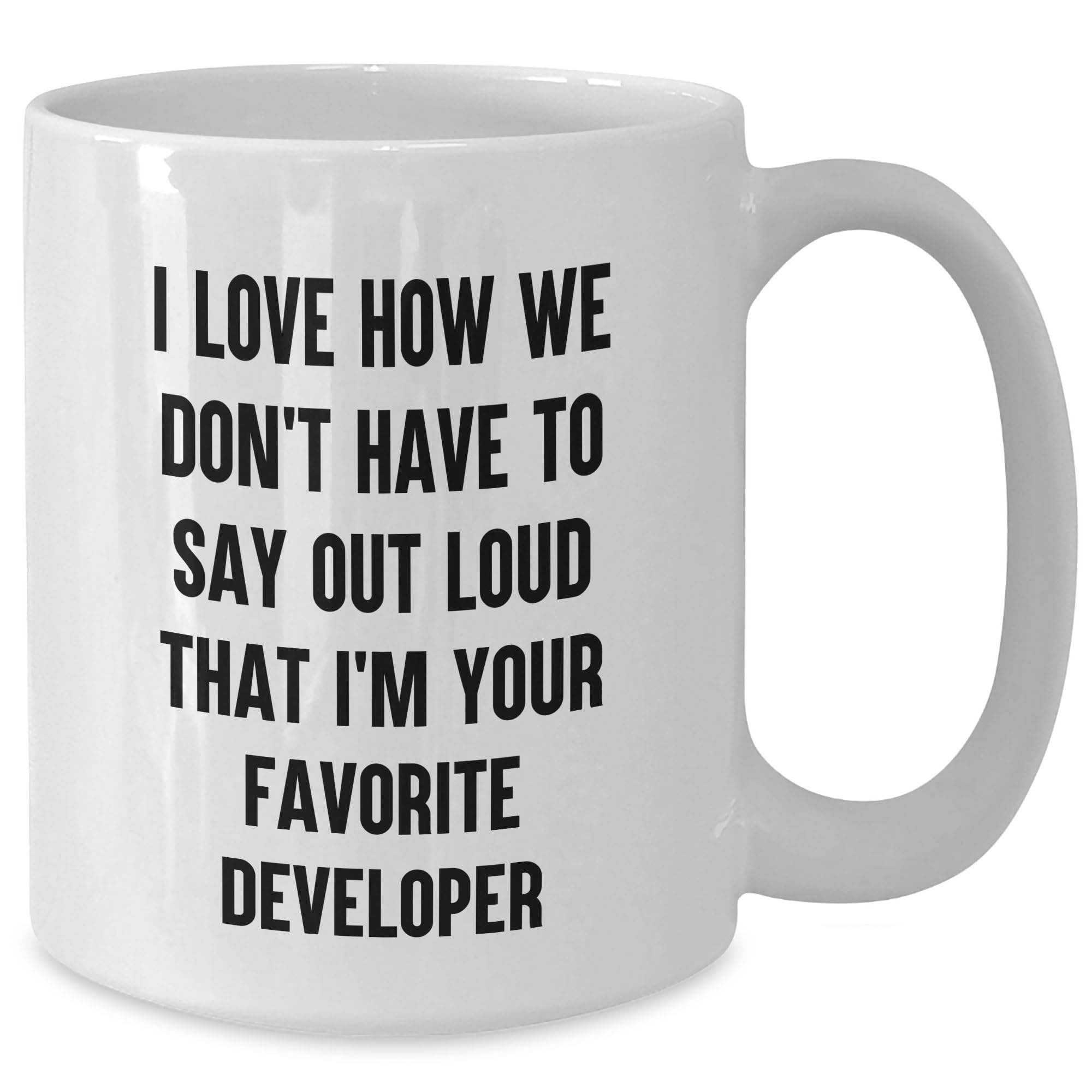 Funny Developer Gifts, I Love How We Don't Have To Say Out Loud That I'm Your Favorite Developer White Coffee Mug, Birthday Unique Gifts from Men to Developer